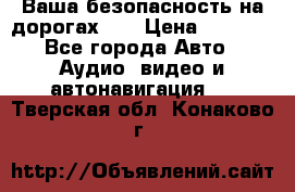 Ваша безопасность на дорогах!!! › Цена ­ 9 990 - Все города Авто » Аудио, видео и автонавигация   . Тверская обл.,Конаково г.